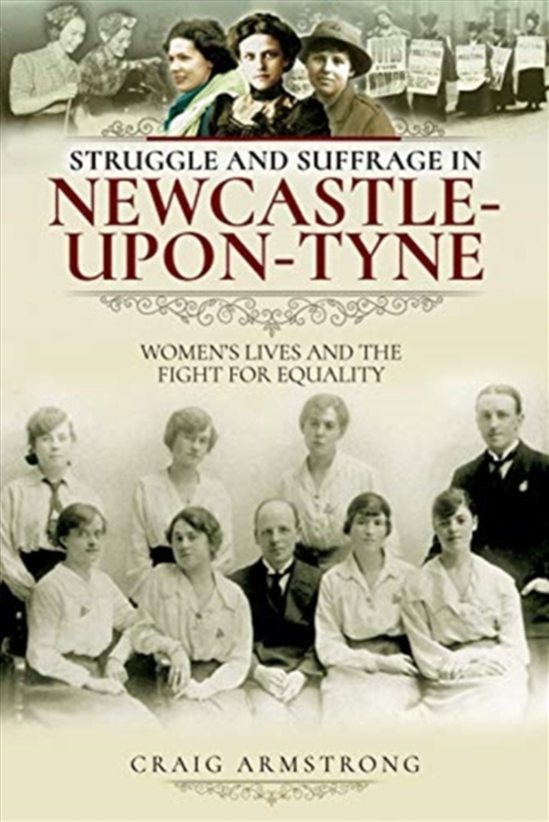 Struggle and Suffrage in Newcastle-upon-Tyne : Women's Lives and the Fight for Equality/Product Detail/History