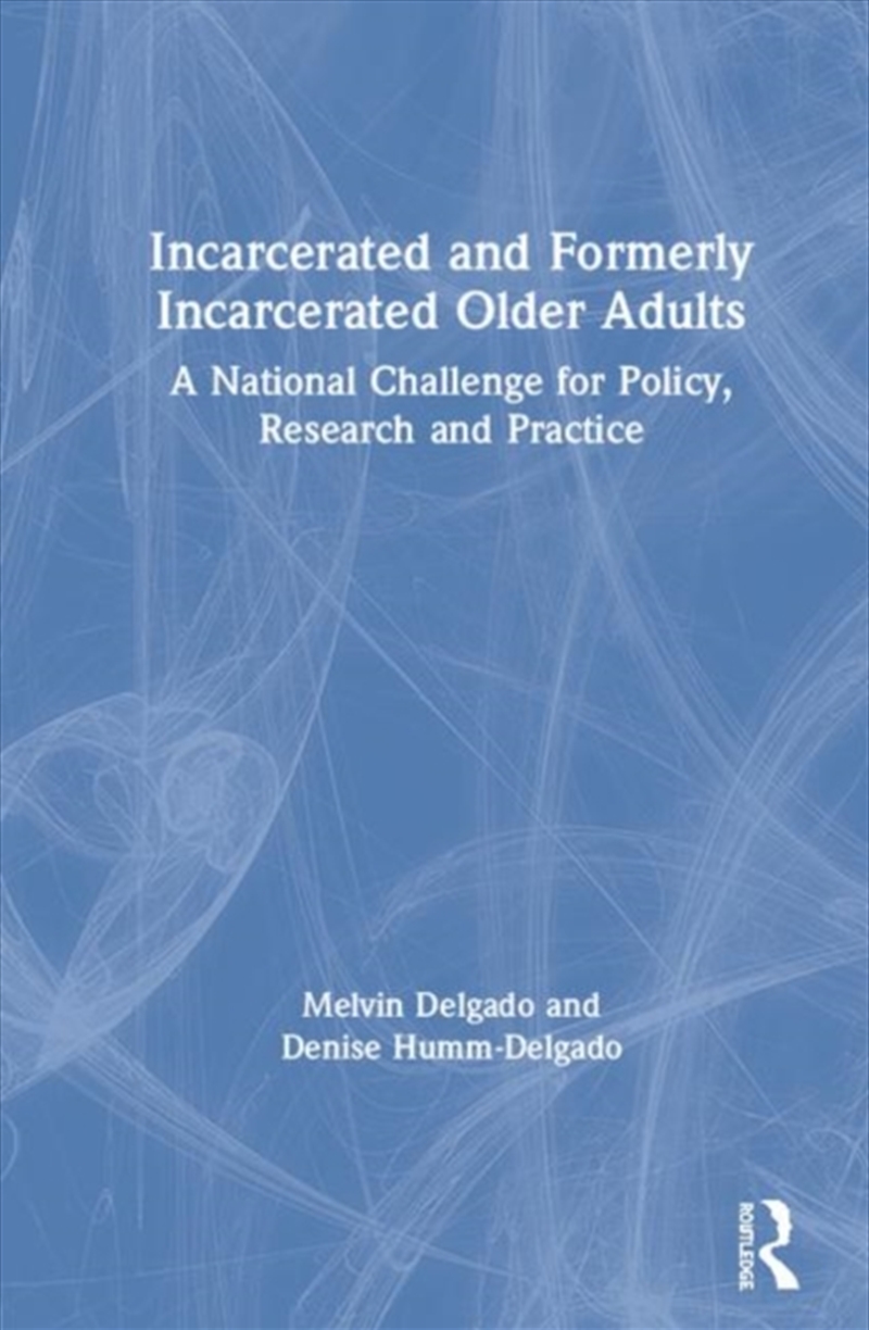 Incarcerated and Formerly Incarcerated Older Adults : A National Challenge for Policy, Research, and/Product Detail/Society & Culture