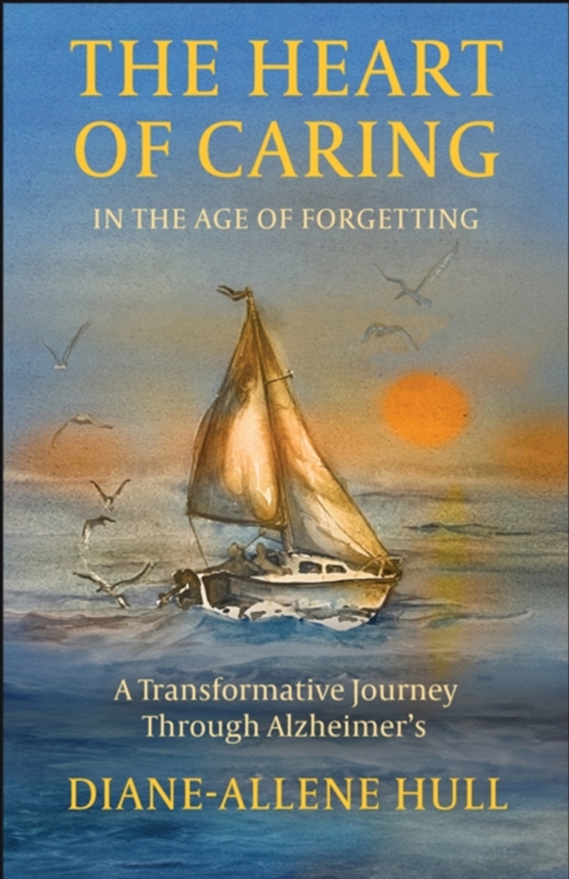 The Heart of Caring in the Age of Forgetting : A Transformative Journey Through Alzheimer's/Product Detail/Family & Health