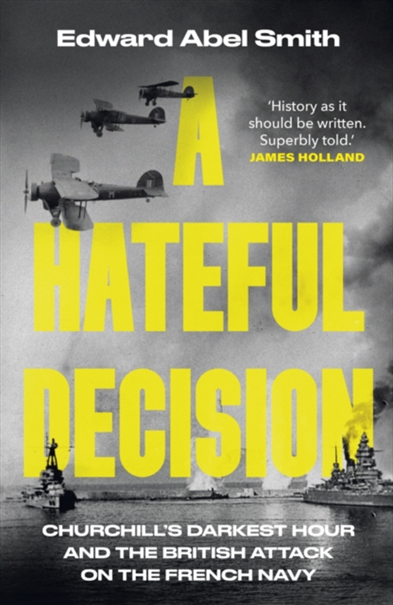A Hateful Decision : Churchill's Darkest Hour and the British Attack on the French Navy/Product Detail/History
