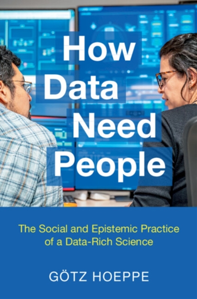 How Data Need People : The Social and Epistemic Practice of a Data-Rich Science/Product Detail/Society & Culture