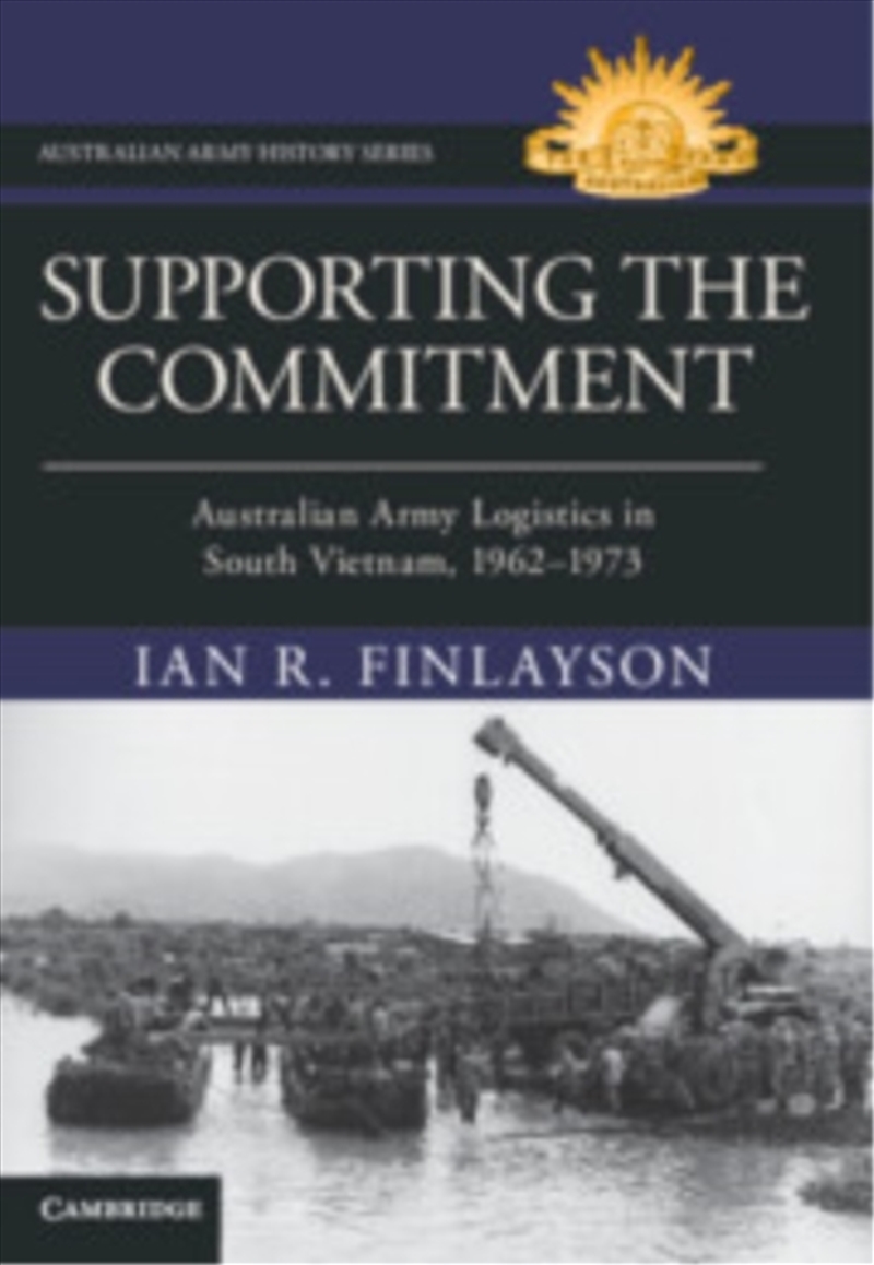 Supporting the Commitment : Australian Army Logistics in South Vietnam, 1962-1973/Product Detail/History