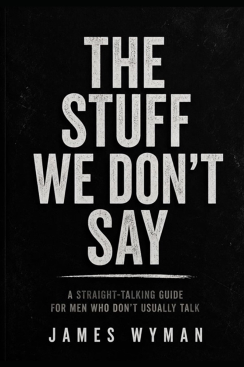 The Stuff We don’t Say : A straight forward Talking Guide for men who don’t usally talk/Product Detail/Business Leadership & Management