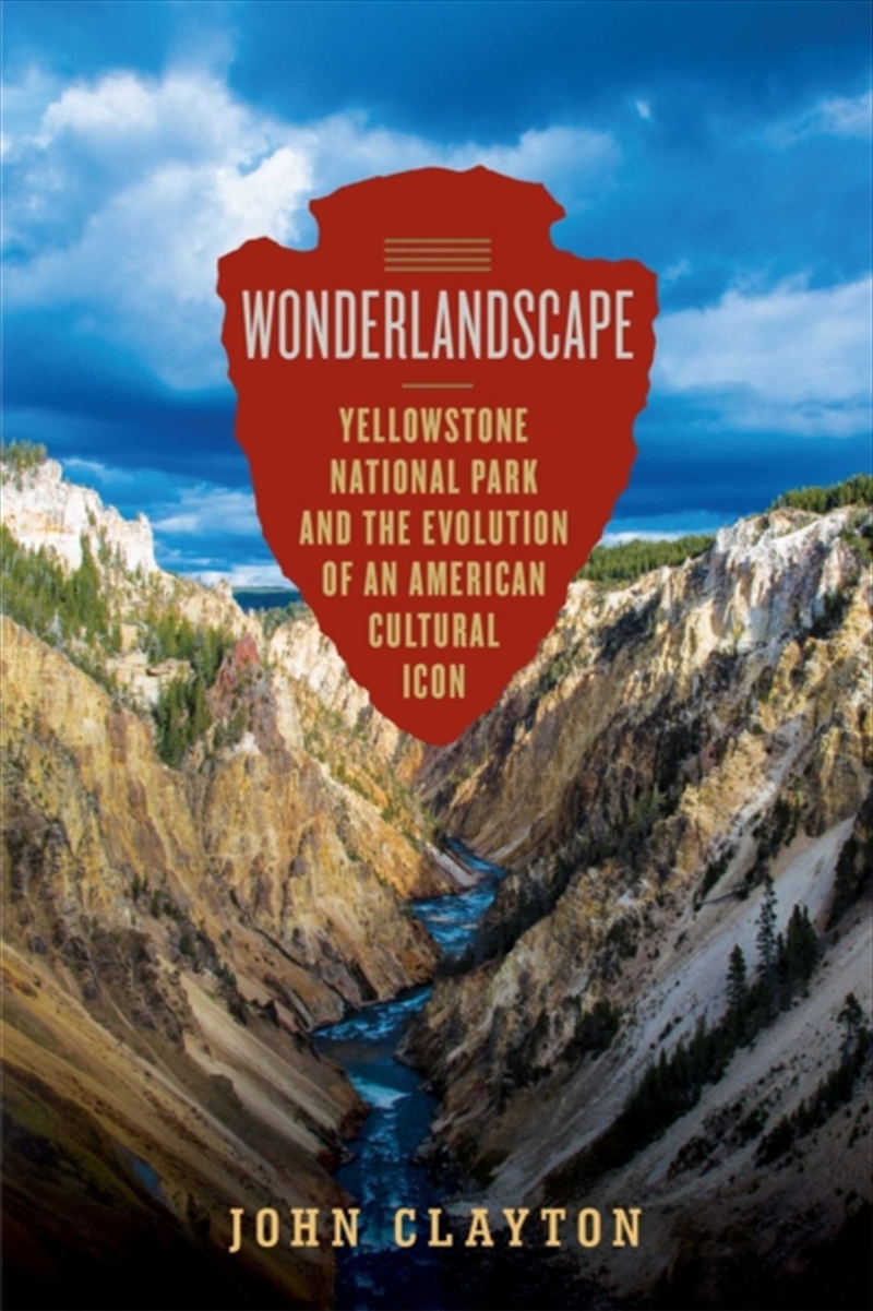 Wonderlandscape : Yellowstone National Park and the Evolution of an American Cultural Icon/Product Detail/History