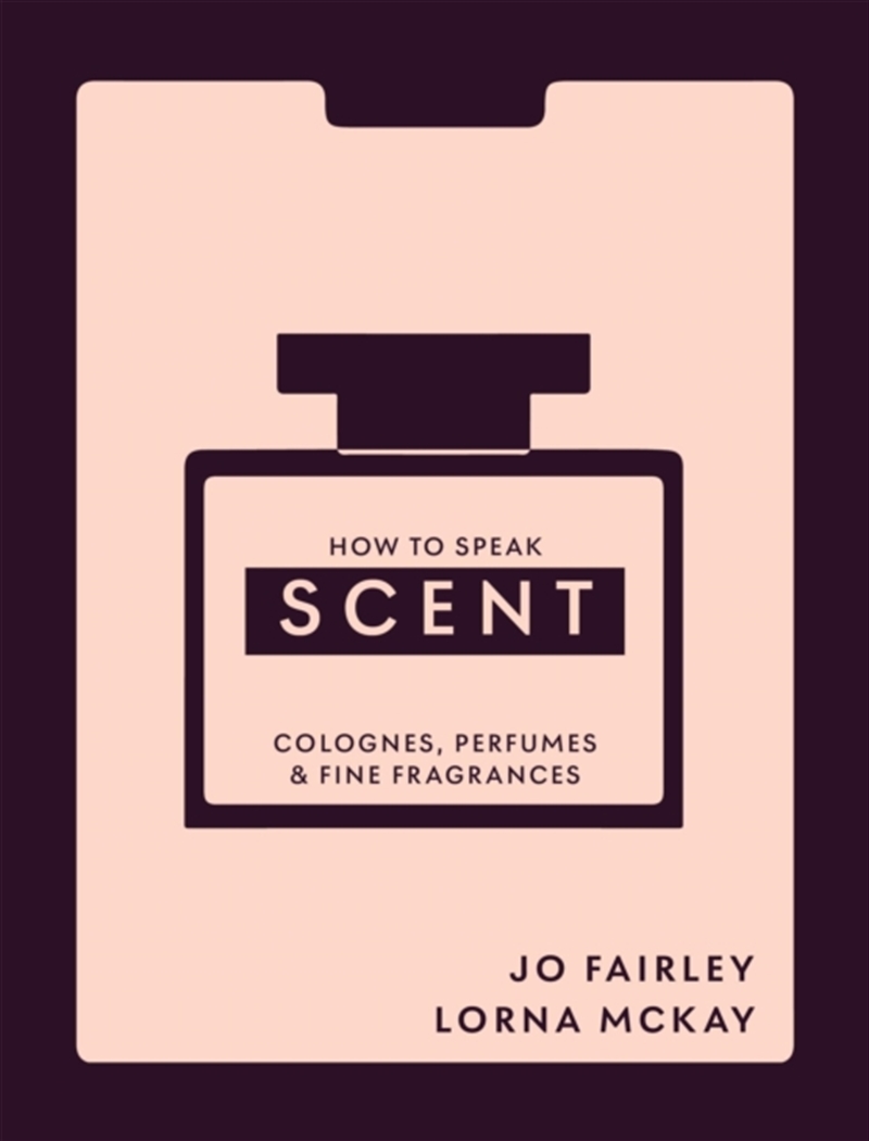 How to Speak Scent : Discover the language of colognes, perfumes and fine fragrances/Product Detail/Fashion & Style Guides