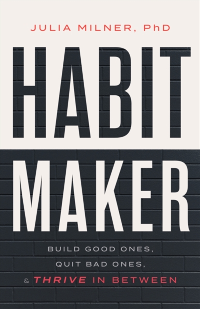 Habit Maker : Build Good Ones, Quit Bad Ones, and Thrive in Between/Product Detail/Self Help & Personal Development