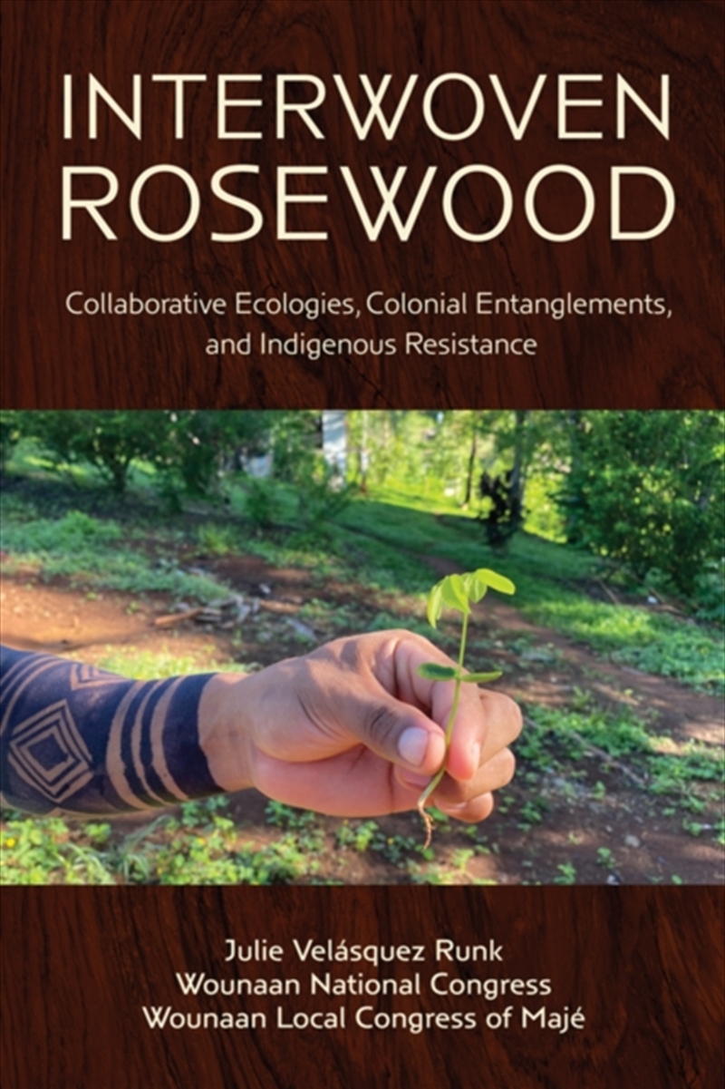 Interwoven Rosewood : Collaborative Ecologies, Colonial Entanglements, and Indigenous Resistance/Product Detail/Society & Culture