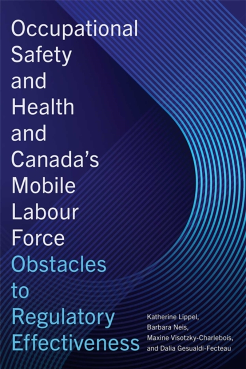 Occupational Safety and Health and Canada's Mobile Labour Force : Obstacles to Regulatory Effectiven/Product Detail/Politics & Government