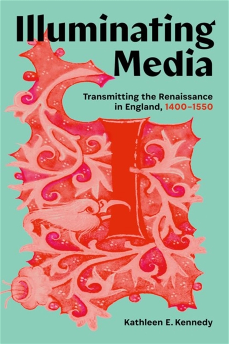 Illuminating Media : Transmitting the Renaissance in England, 1400-1550/Product Detail/History