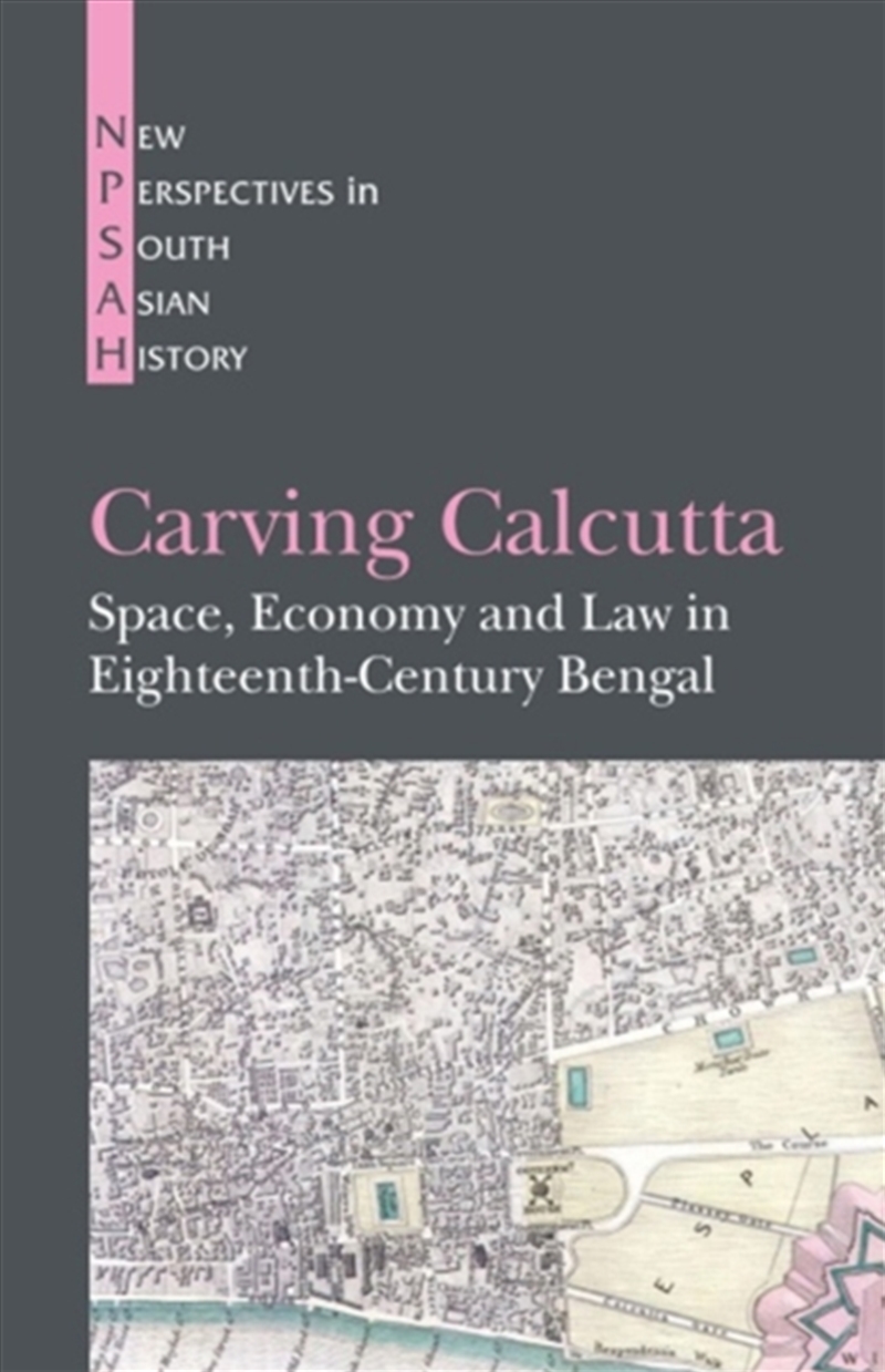Carving Calcutta : Space, Economy and Law in Eighteenth-Century Bengal/Product Detail/History