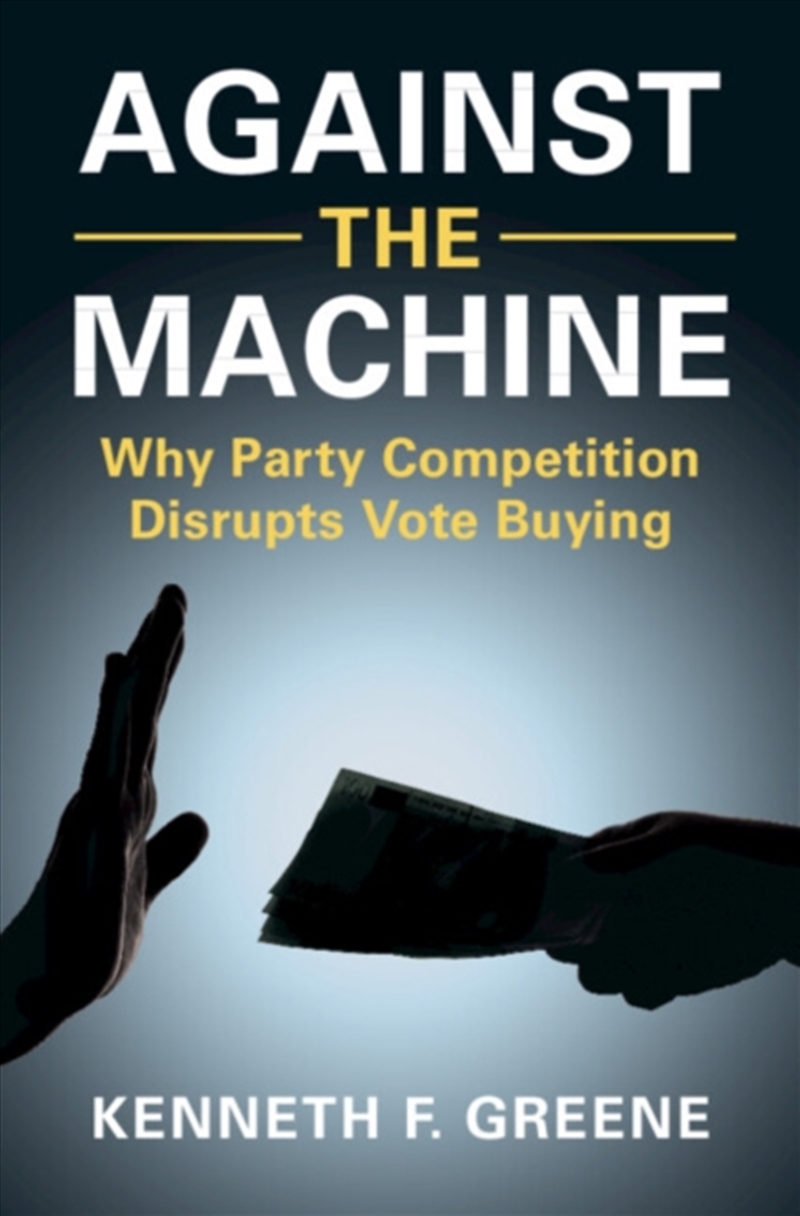 Against the Machine : Why Party Competition Disrupts Vote Buying/Product Detail/Politics & Government