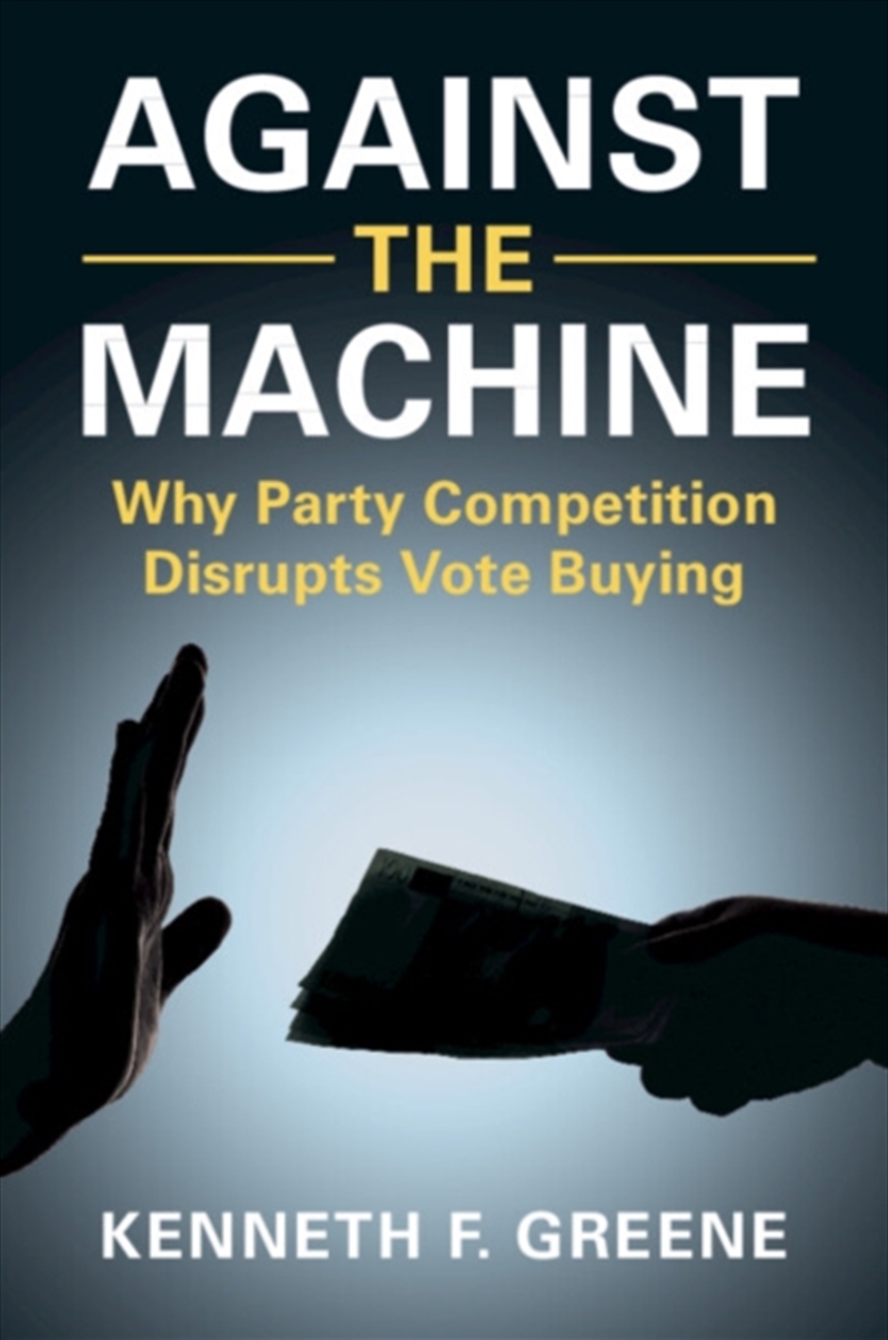 Against the Machine : Why Party Competition Disrupts Vote Buying/Product Detail/Politics & Government