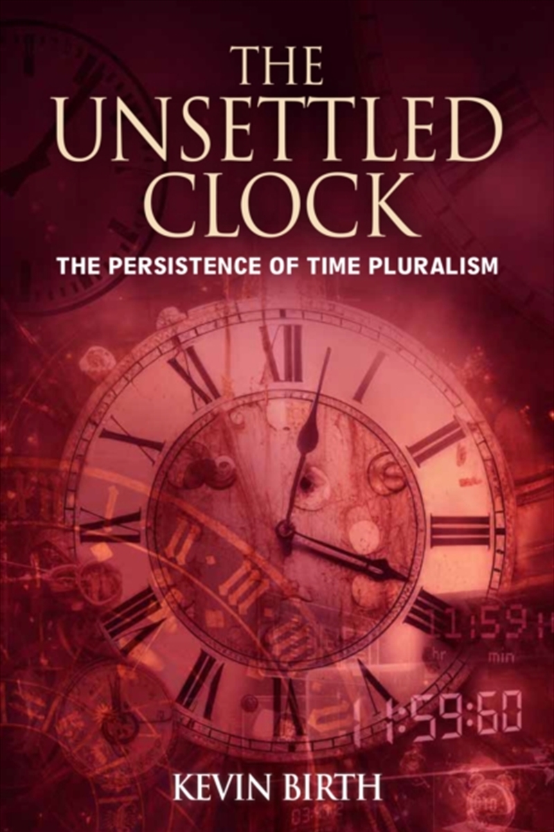 The Unsettled Clock : The Persistence of Time Pluralism/Product Detail/Society & Culture