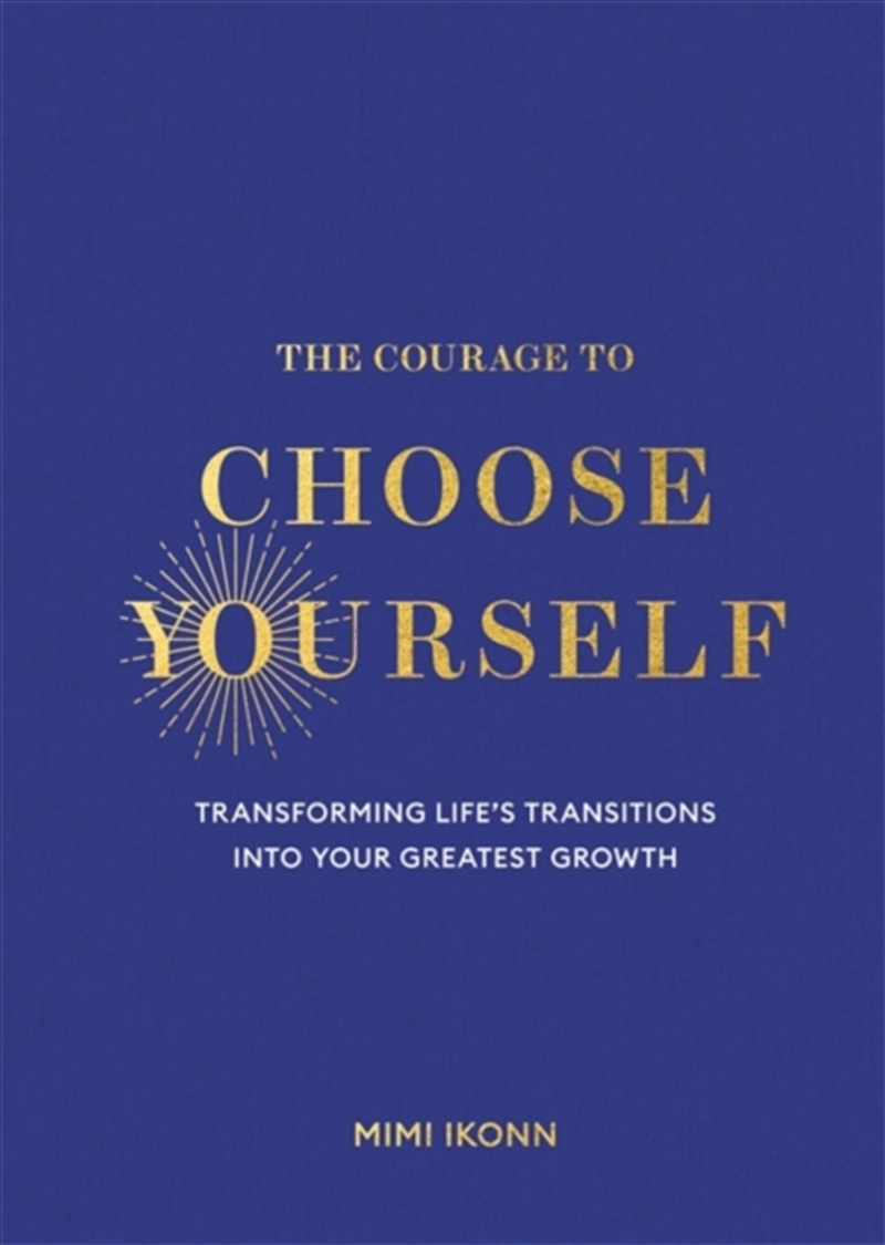 The Courage to Choose Yourself : Transforming Life’s Transitions into Your Greatest Growth/Product Detail/Self Help & Personal Development
