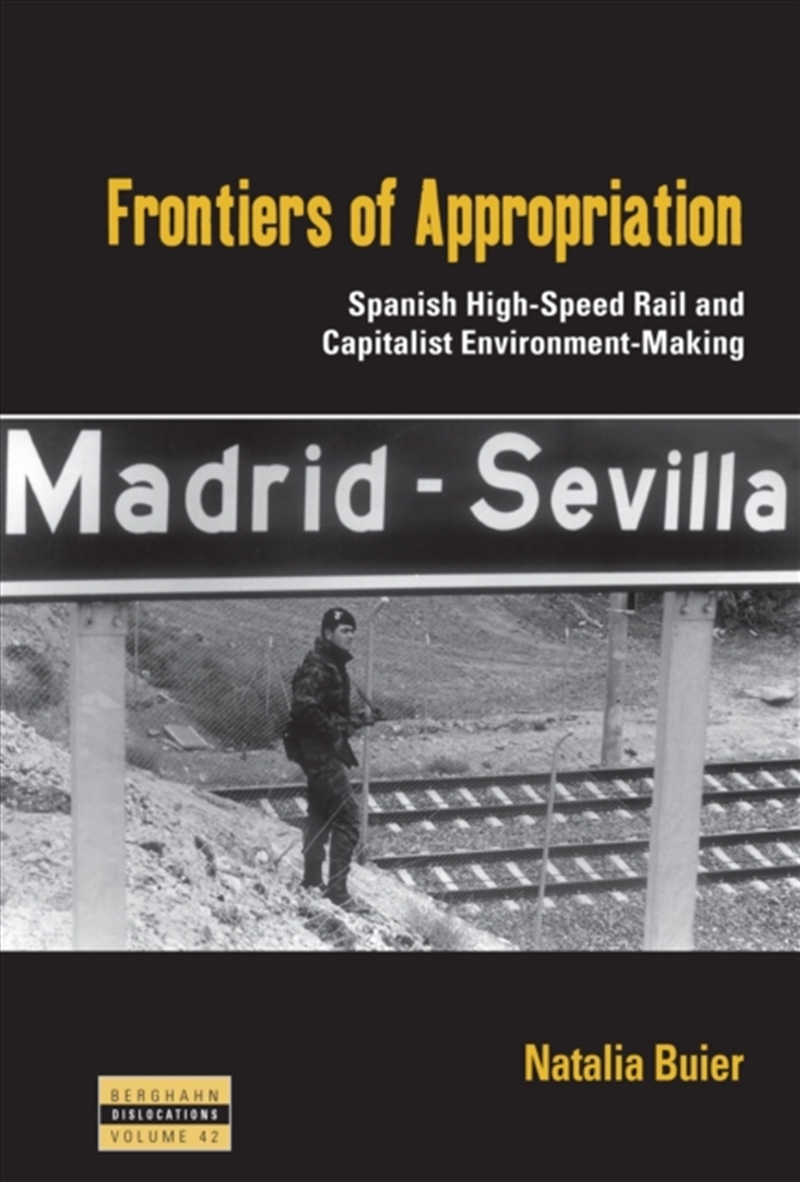 Frontiers of Appropriation : Spanish High-Speed Rail and Capitalist Environment-Making/Product Detail/Society & Culture