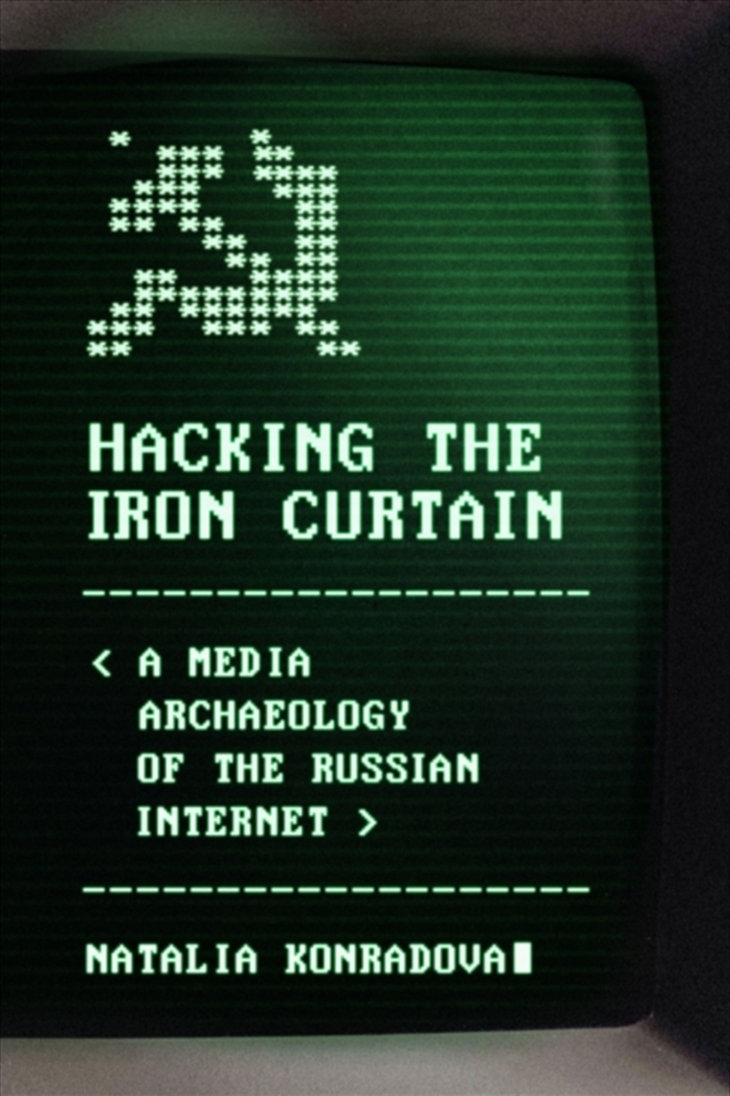 Hacking the Iron Curtain : A Media Archaeology of the Russian Internet/Product Detail/Media