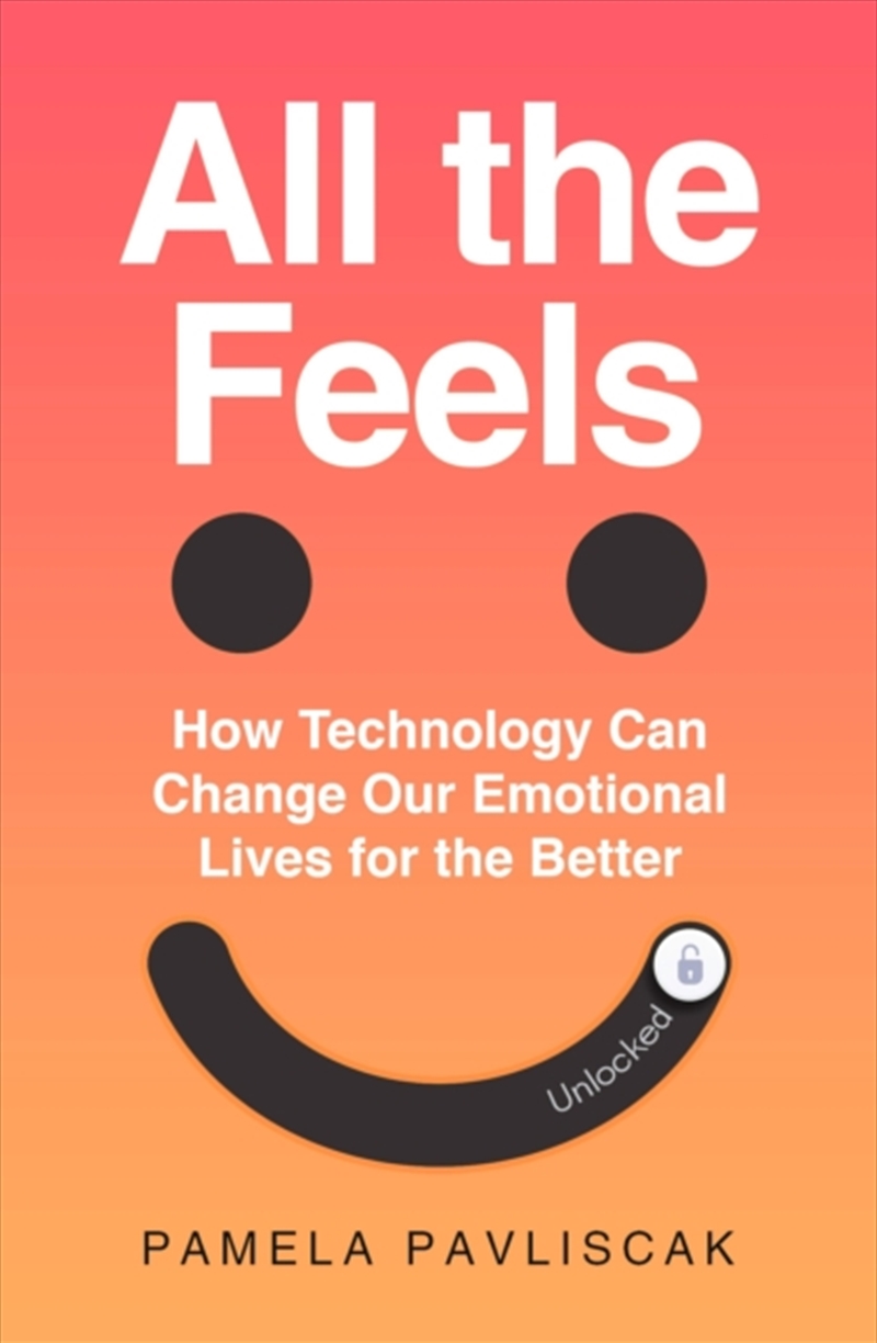 All the Feels : How Technology Can Change Our Emotional Lives for the Better/Product Detail/Self Help & Personal Development