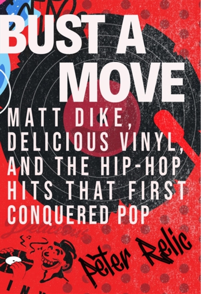 Bust a Move : Matt Dike, Delicious Vinyl, and the Hip-Hop Hits that First Conquered Pop/Product Detail/Arts & Entertainment