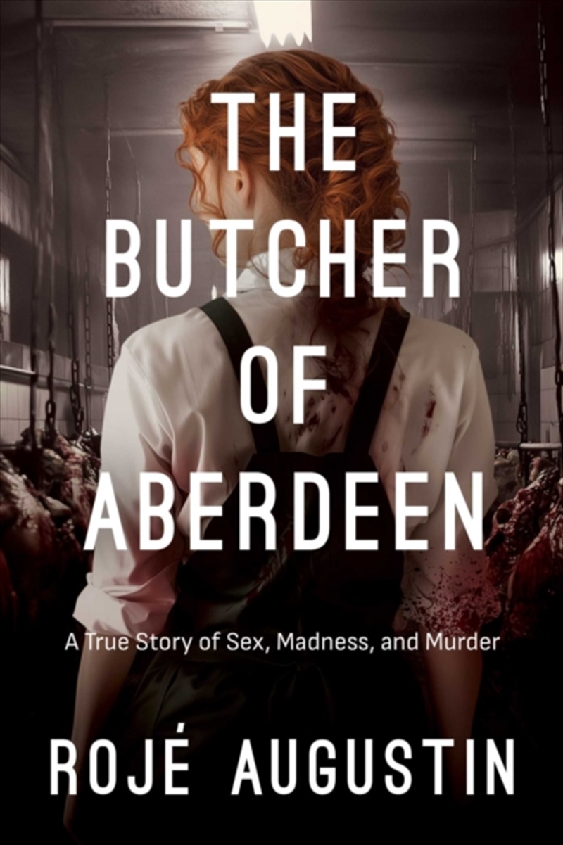 The Butcher of Aberdeen : A Story of Sex, Madness, and Murder/Product Detail/True Crime