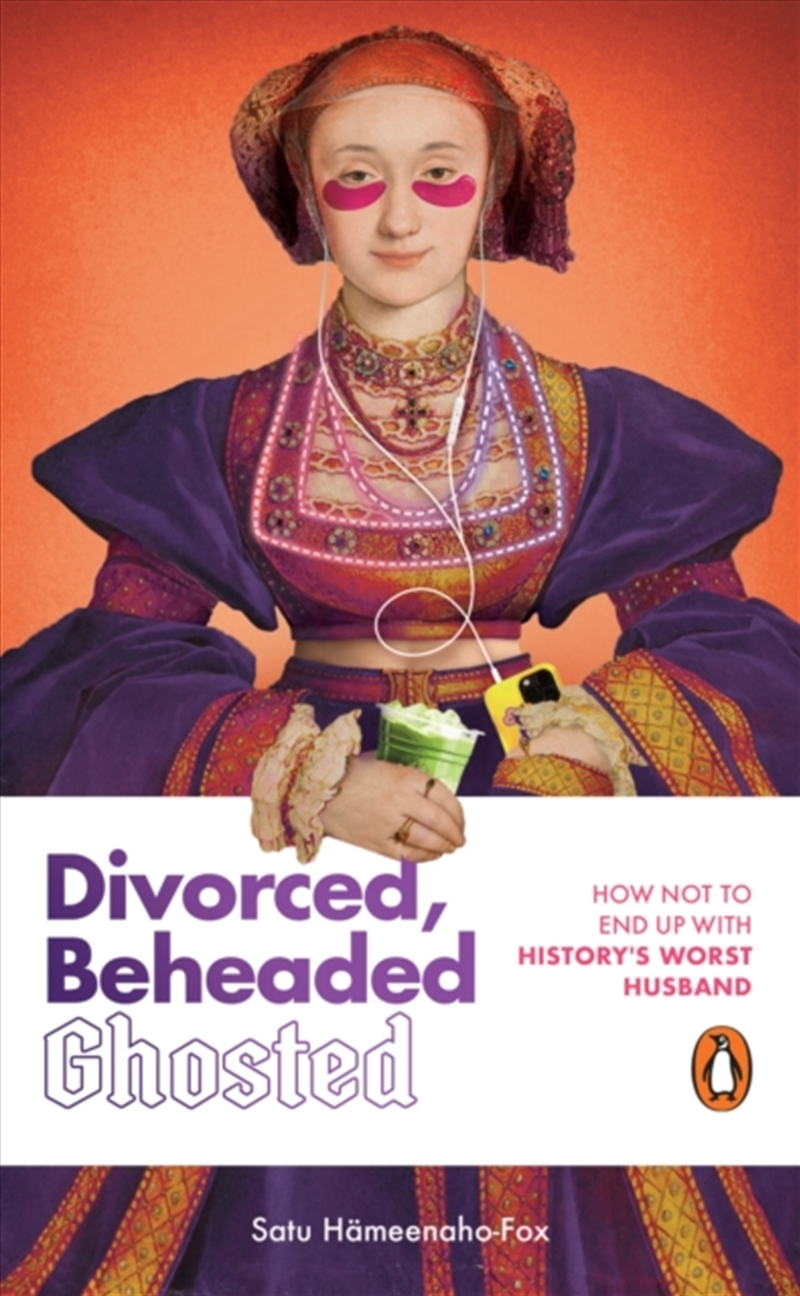 Divorced, Beheaded, Ghosted : The ultimate guide to dating from the iconic wives of Henry VIII/Product Detail/Self Help & Personal Development