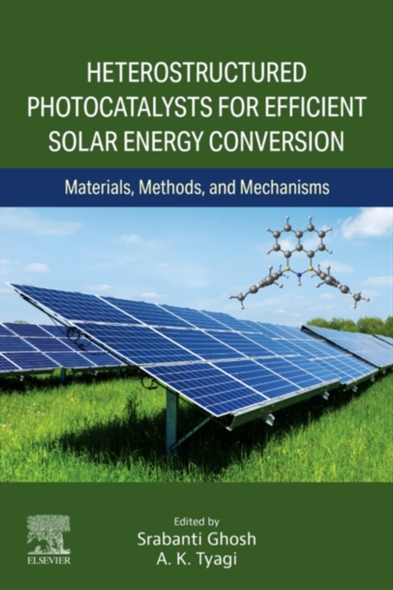 Heterostructured Photocatalysts for Efficient Solar Energy Conversion : Materials, Methods, and Mech/Product Detail/Science
