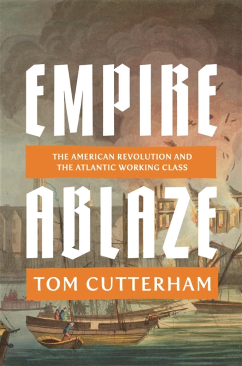 Empire Ablaze : The American Revolution and the Atlantic Working Class/Product Detail/Politics & Government