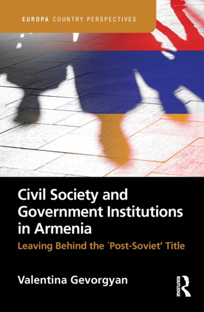 Civil Society and Government Institutions in Armenia : Leaving Behind the `Post-Soviet’ Title/Product Detail/Reference & Encylopaedias