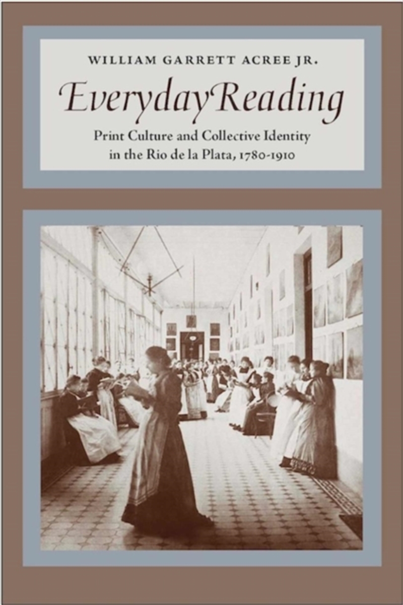 Everyday Reading : Print Culture and Collective Identity in the Rio de la Plata, 1780-1910/Product Detail/History