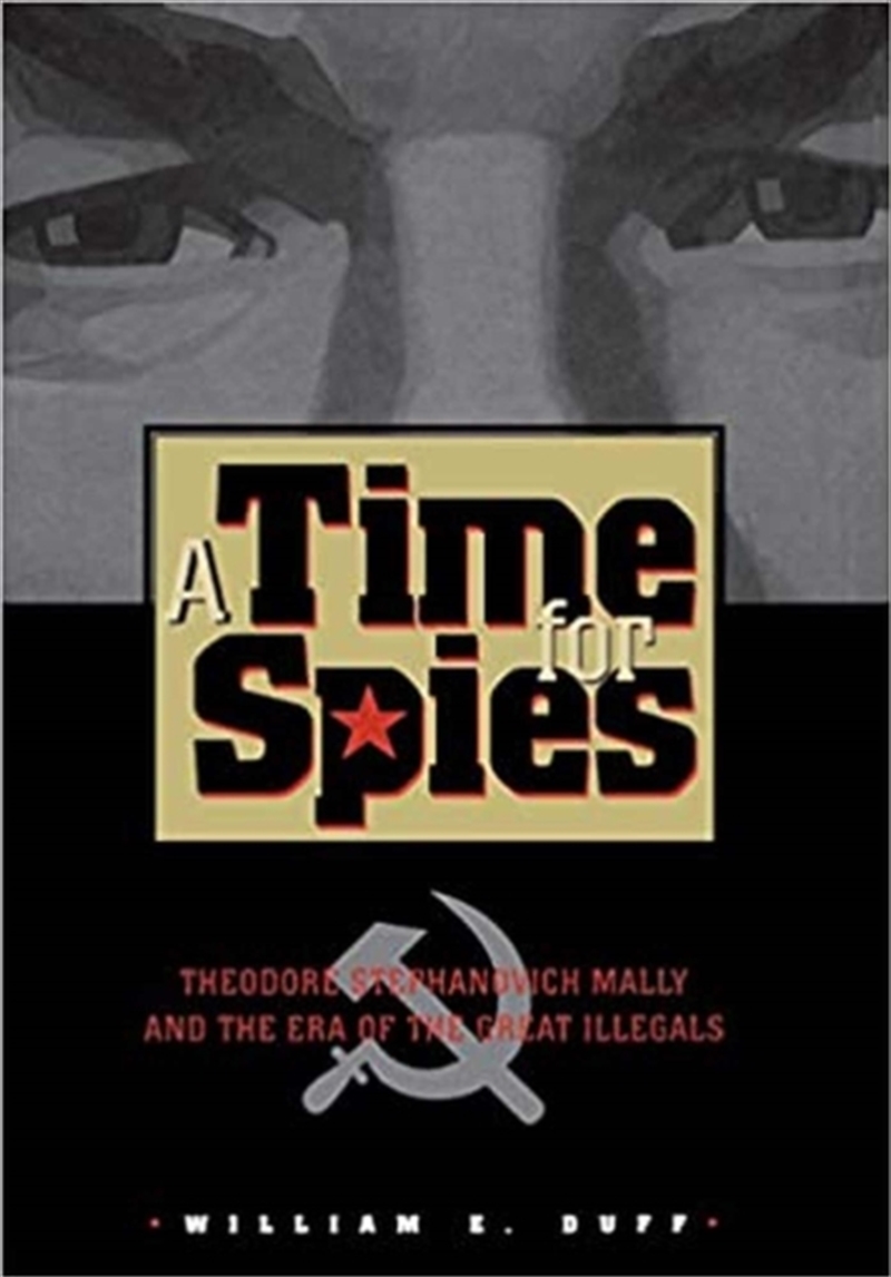 A Time for Spies : Theodore Stephanovich Mally and the Era of the Great Illegals/Product Detail/Politics & Government