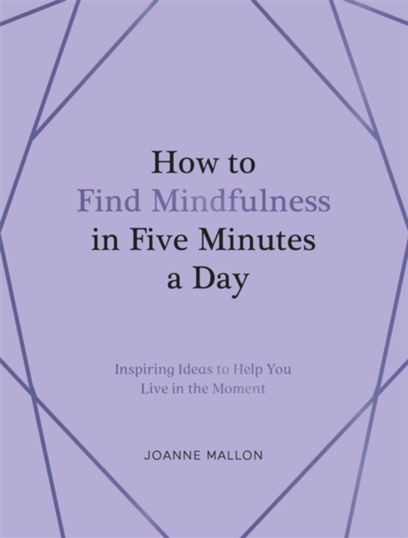 How to Find Mindfulness in Five Minutes a Day : Inspiring Ideas to Help You Live in the Moment/Product Detail/Religion & Beliefs