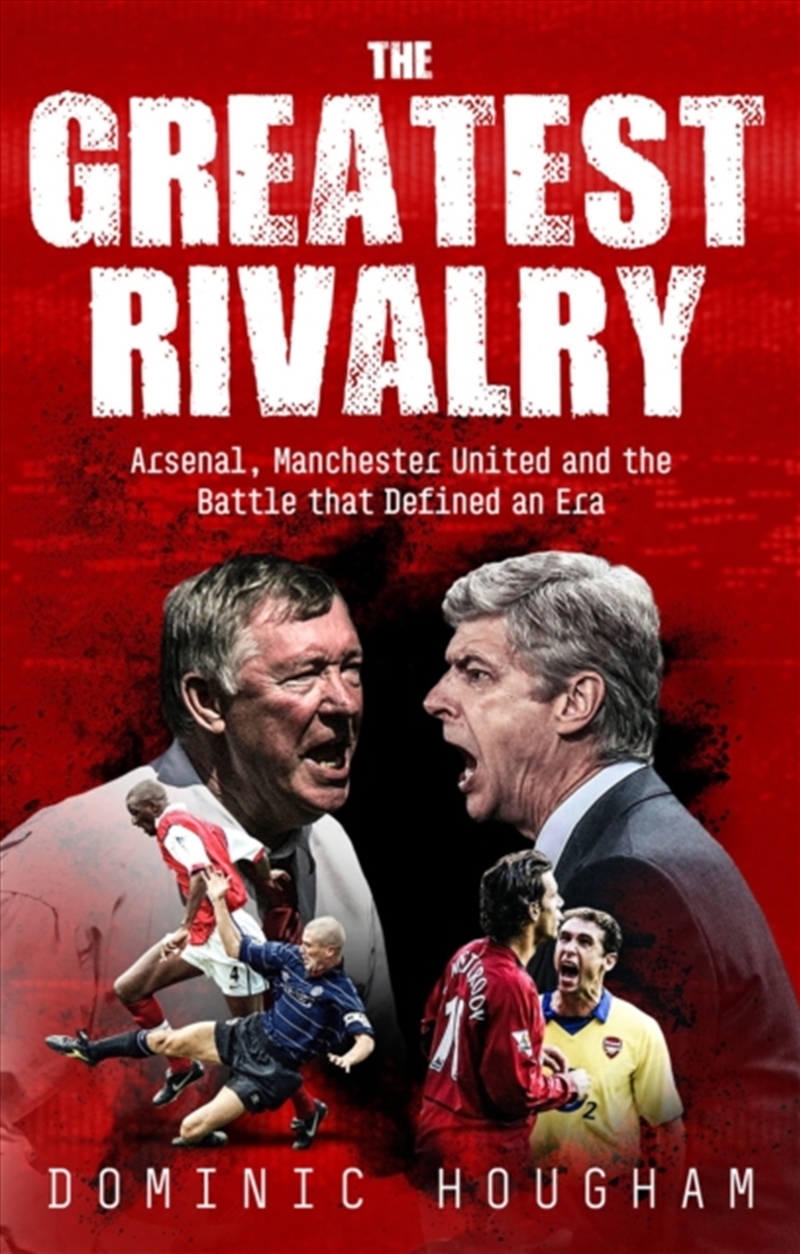 The Greatest Rivalry : Arsenal, Manchester United and the Battle that Defined an Era/Product Detail/Sport & Recreation