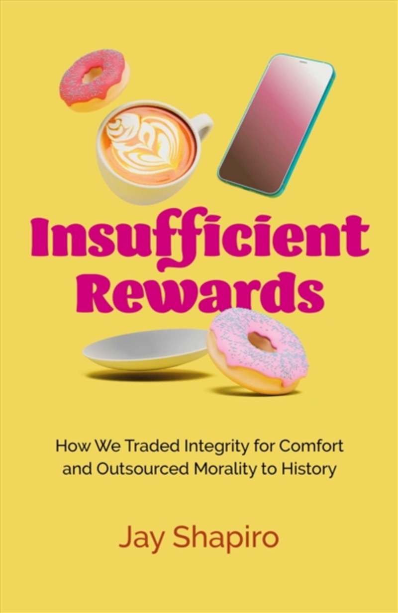 Insufficient Rewards : How We Traded Integrity for Comfort and Outsourced Morality to History/Product Detail/Society & Culture