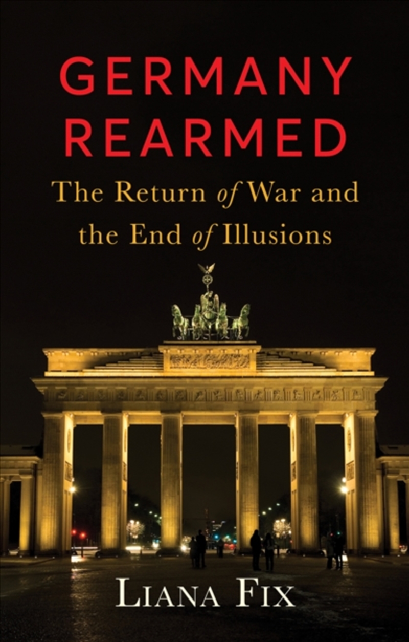 Germany Rearmed : The Return of War and the End of Illusions/Product Detail/Politics & Government