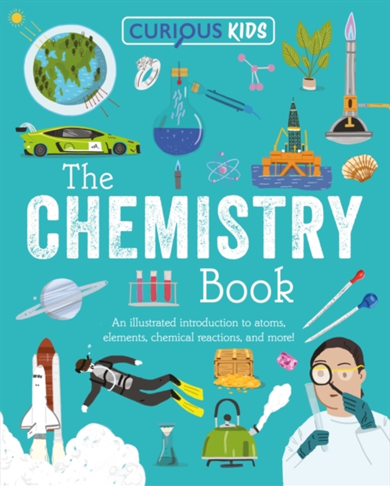 Curious Kids: The Chemistry Book : An Illustrated Introduction to Atoms, Elements, Chemical Reaction/Product Detail/Kids Educational