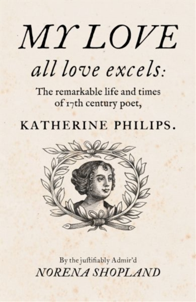 My love - all Love excels : The Remarkable Life and Times of 17th-Century Poet, Katherine Philips/Product Detail/Biographies & True Stories