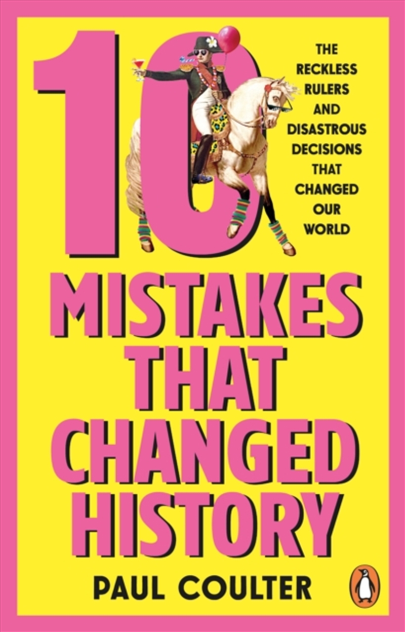 10 Mistakes That Changed History : The Reckless Rulers, Monumental Mishaps and Disastrous Decisions/Product Detail/History