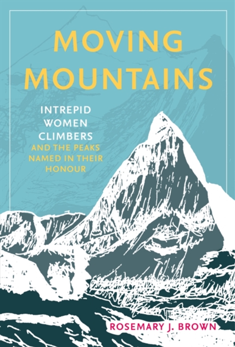 Moving Mountains : Intrepid Women Climbers and the Peaks Named in Their Honour/Product Detail/Sport & Recreation