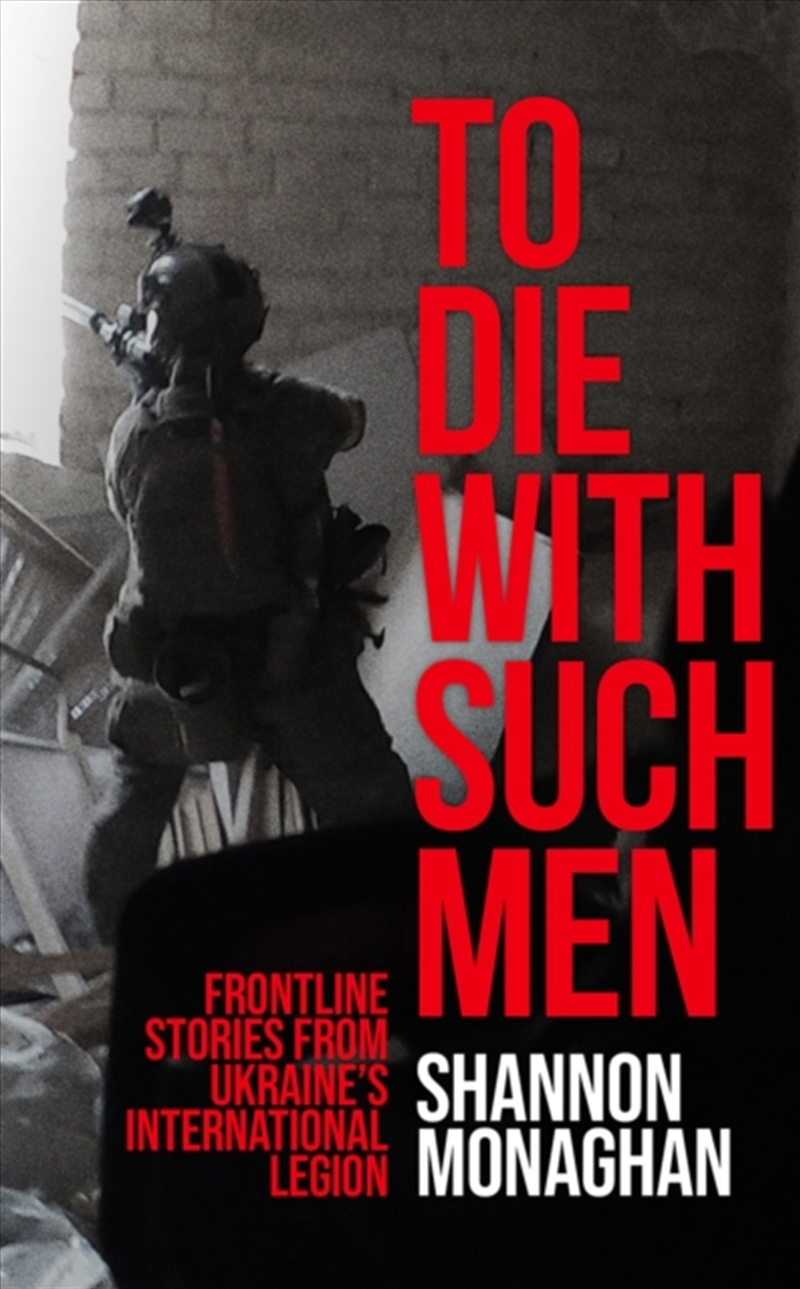 To Die With Such Men : Frontline Stories from Ukraine’s International Legion/Product Detail/Military