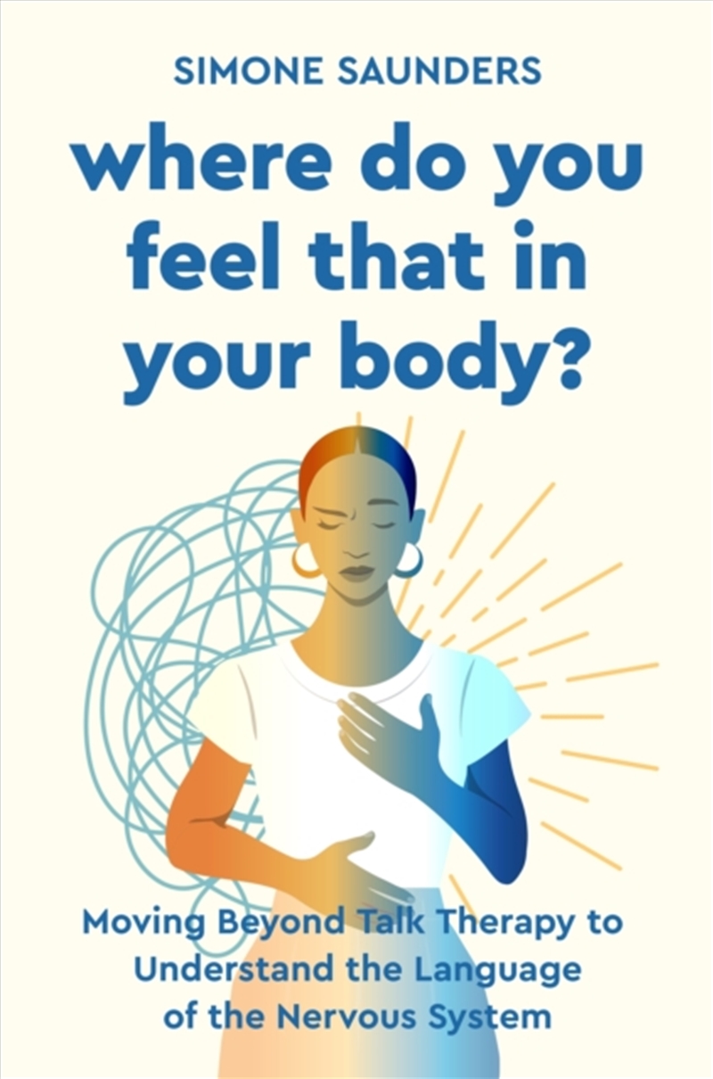 Where Do You Feel That In Your Body? : Moving Beyond Talk Therapy to Understand the Language of the/Product Detail/Self Help & Personal Development