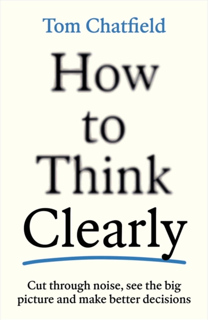 How to Think Clearly : Cut through noise, see the big picture and make better decisions/Product Detail/Reading