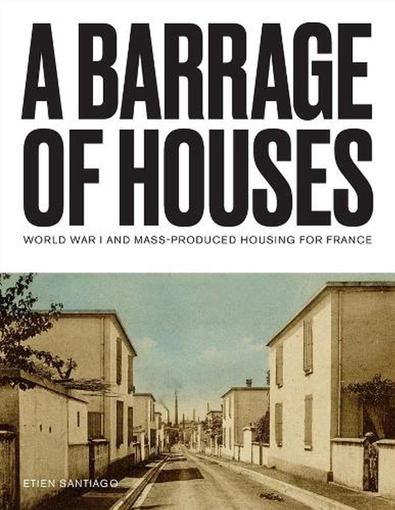 A Barrage of Houses : World War I and Mass-Produced Housing for France/Product Detail/House and Home Design