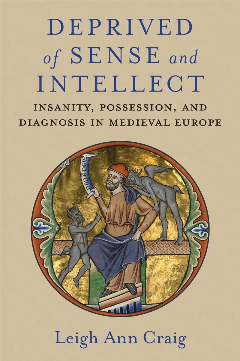 Deprived of Sense and Intellect : Insanity, Possession, and Diagnosis in Medieval Europe/Product Detail/History