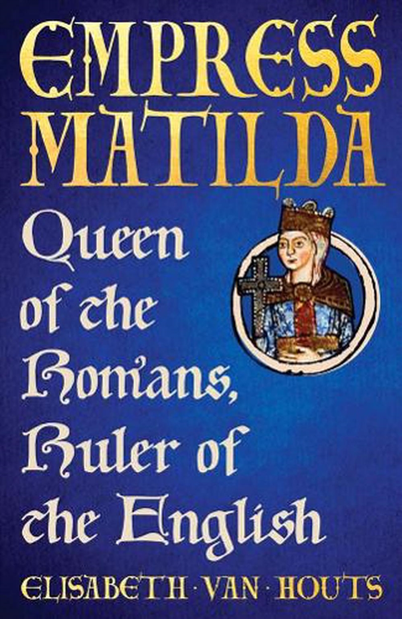 Empress Matilda : Queen of the Romans, Ruler of the English/Product Detail/History