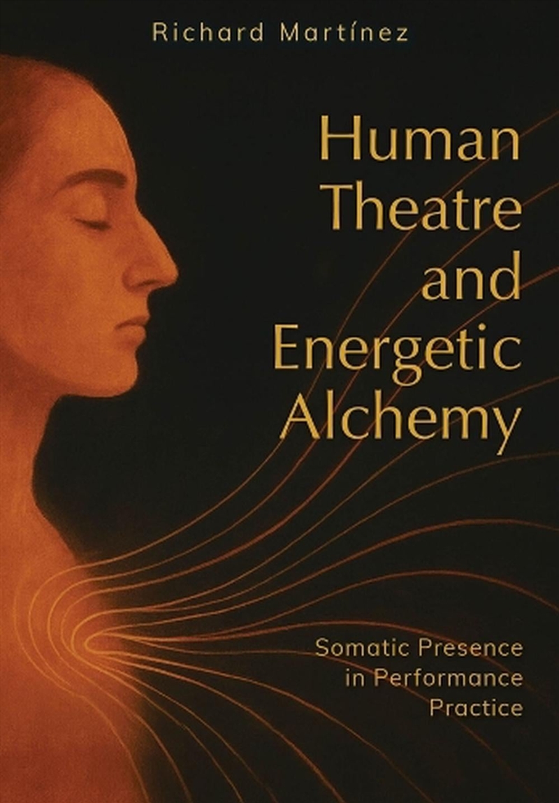Human Theatre and Energetic Alchemy : Somatic Presence in Performance Practice/Product Detail/Media