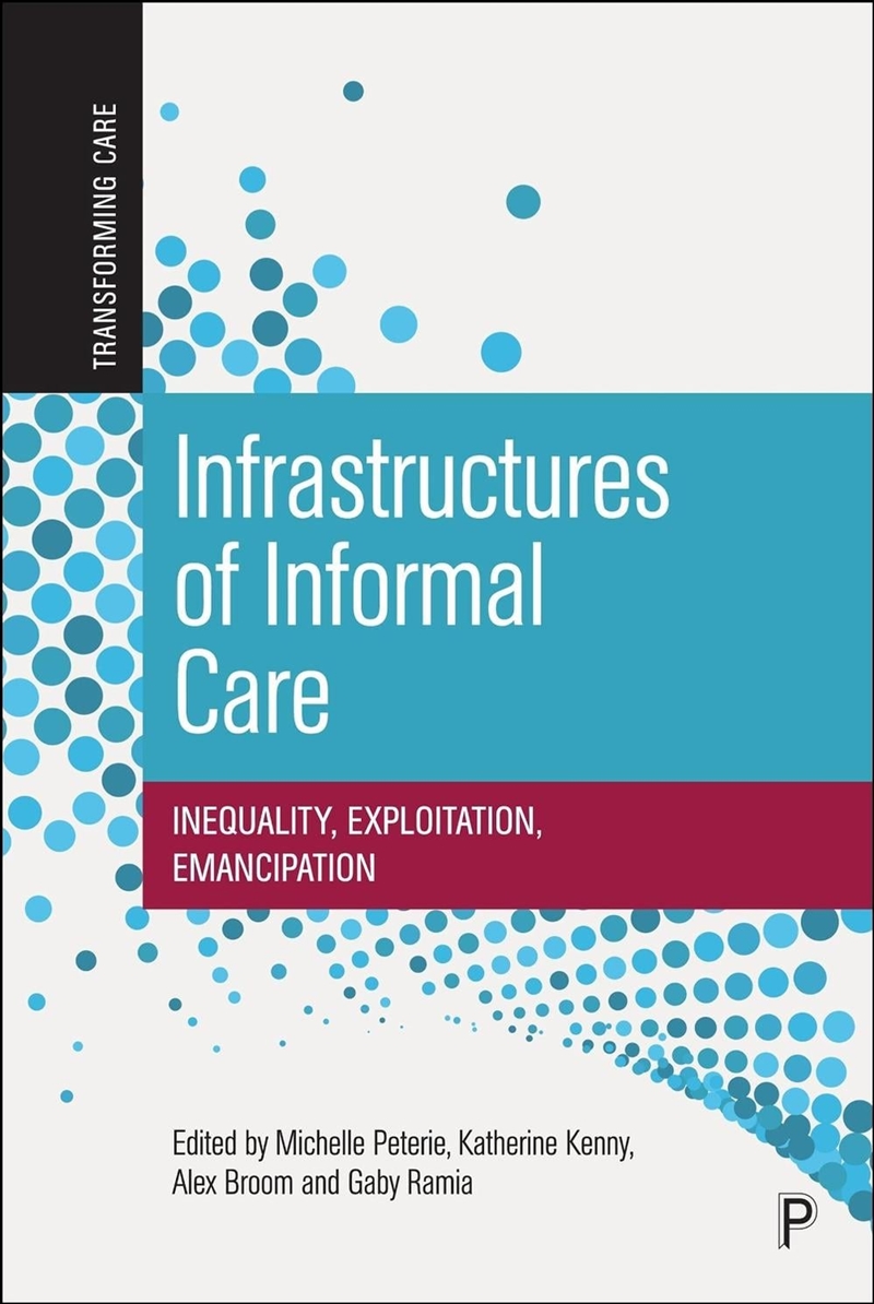Infrastructures of Informal Care : Inequality, Exploitation, Emancipation/Product Detail/Society & Culture