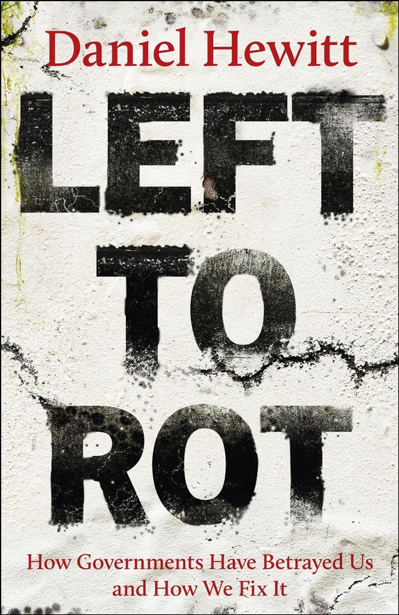 Left to Rot : How Governments Have Betrayed Us and How We Fix It/Product Detail/Politics & Government