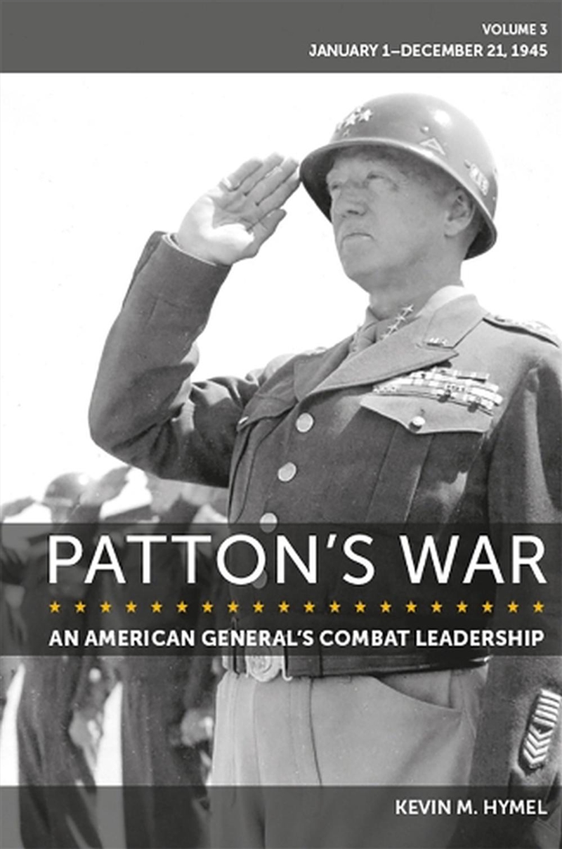 Patton's War : An American General's Combat Leadership Volume 3: January 1-December 21, 1945 Volume/Product Detail/History