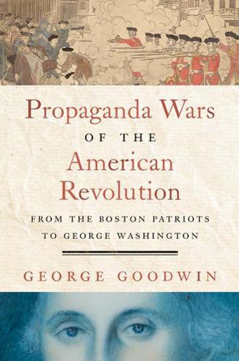 Propaganda Wars of the American Revolution : From the Boston Patriots to George Washington/Product Detail/History