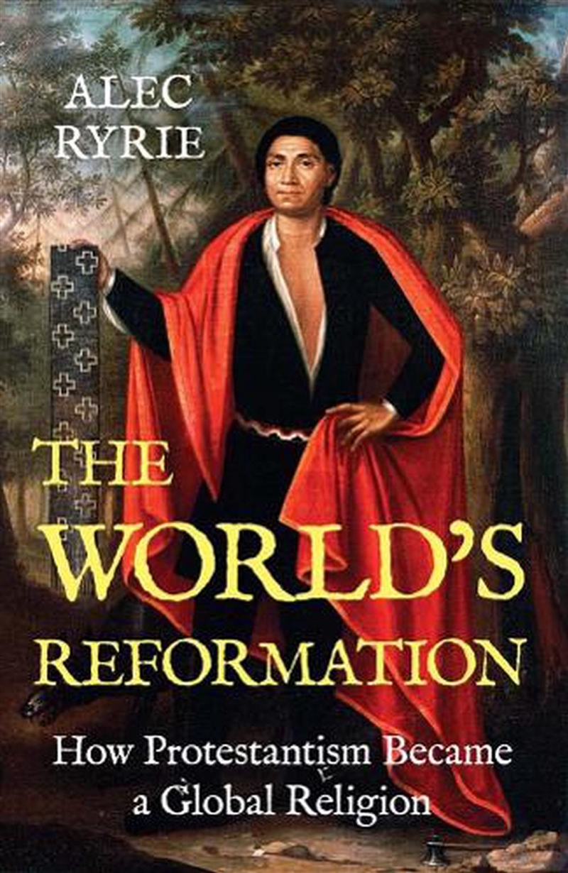 The World's Reformation : How Protestantism Became a Global Religion/Product Detail/History