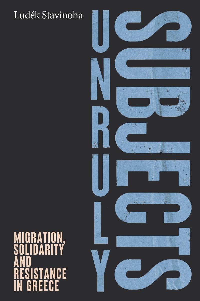 Unruly subjects : Migration, solidarity and resistance in Greece/Product Detail/Society & Culture